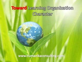 TowardLearning Organization Character www.humanikaconsulting.com 