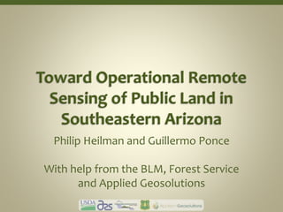 Philip Heilman and Guillermo Ponce
With help from the BLM, Forest Service
and Applied Geosolutions
 