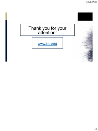 2018-07-09
10
Thank you for your
attention!
www.ktu.edu
 