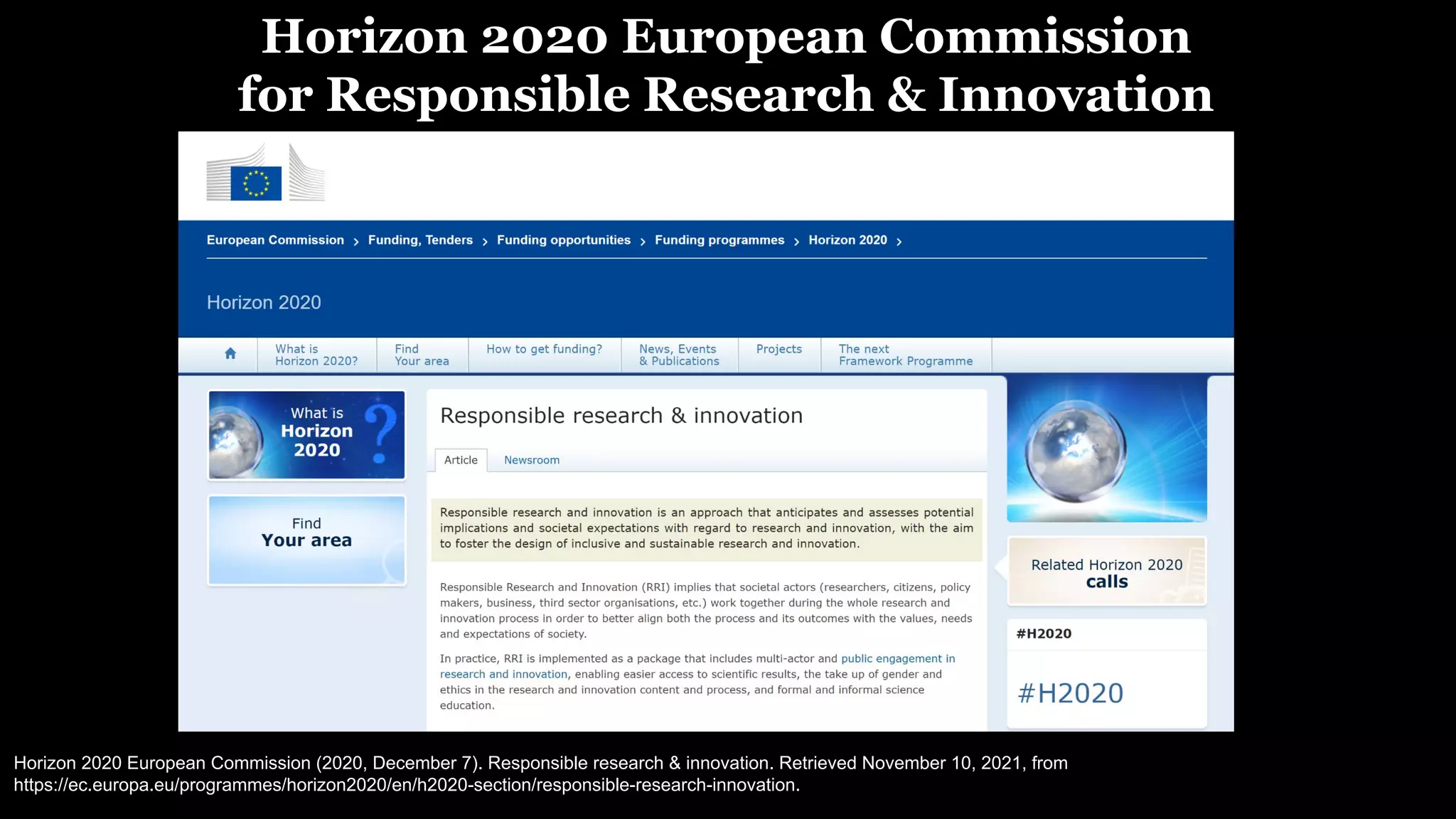 Horizon 2020 European Commission (2020, December 7). Responsible research & innovation. Retrieved November 10, 2021, from
https://ec.europa.eu/programmes/horizon2020/en/h2020-section/responsible-research-innovation.
Horizon 2020 European Commission
for Responsible Research & Innovation
 