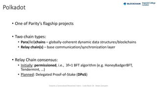 Polkadot
• One of Parity‘s flagship projects
• Two chain types:
• Para(llel)chains – globally-coherent dynamic data struct...