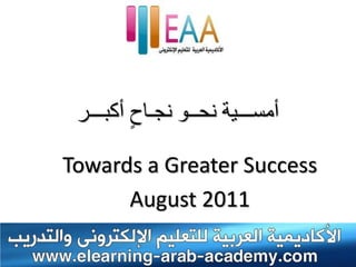 ‫أمســـَت وحــو وجـاح أكبـــر‬
         ٍ
Towards a Greater Success
      August 2011
 