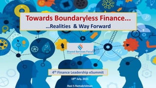 Towards Boundaryless Finance...
…Realities & Way Forward
4th Finance Leadership eSummit
19th July, 2021
Ravi S Ramakrishnan
 