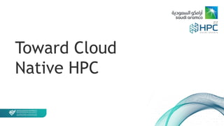 Toward Cloud
Native HPC
 
