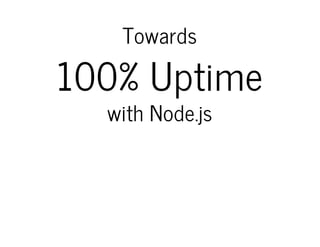 Towards

100% Uptime
with Node.js

 