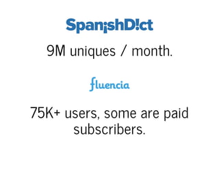 9M uniques / month.

75K+ users, some are paid
subscribers.

 