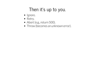 Then it's up to you.
Ignore.
Retry.
Abort (e.g., return 500).
Throw (becomes an unknown error).

 