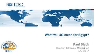 What will 4G mean for Egypt?
Paul Black
Director, Telecoms, Media& IoT
IDC META
 