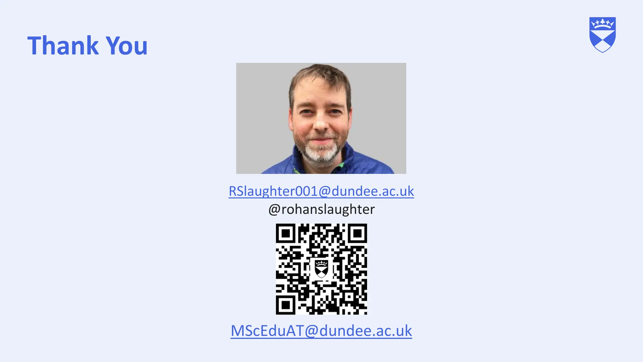 Thank You
RSlaughter001@dundee.ac.uk
@rohanslaughter
MScEduAT@dundee.ac.uk
 