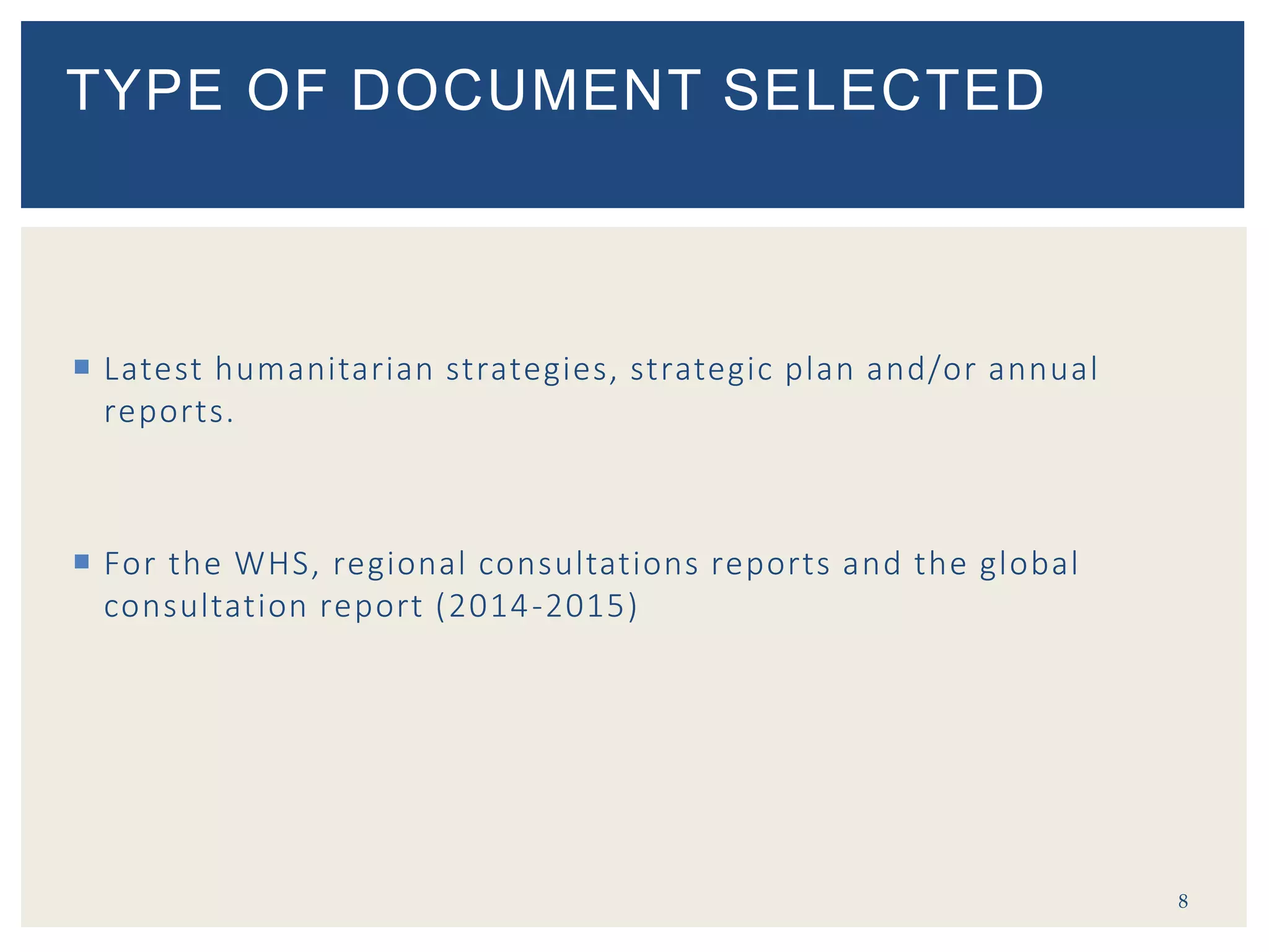  Latest humanitarian strategies, strategic plan and/or annual
reports.
 For the WHS, regional consultations reports and the global
consultation report (2014-2015)
8
TYPE OF DOCUMENT SELECTED
 
