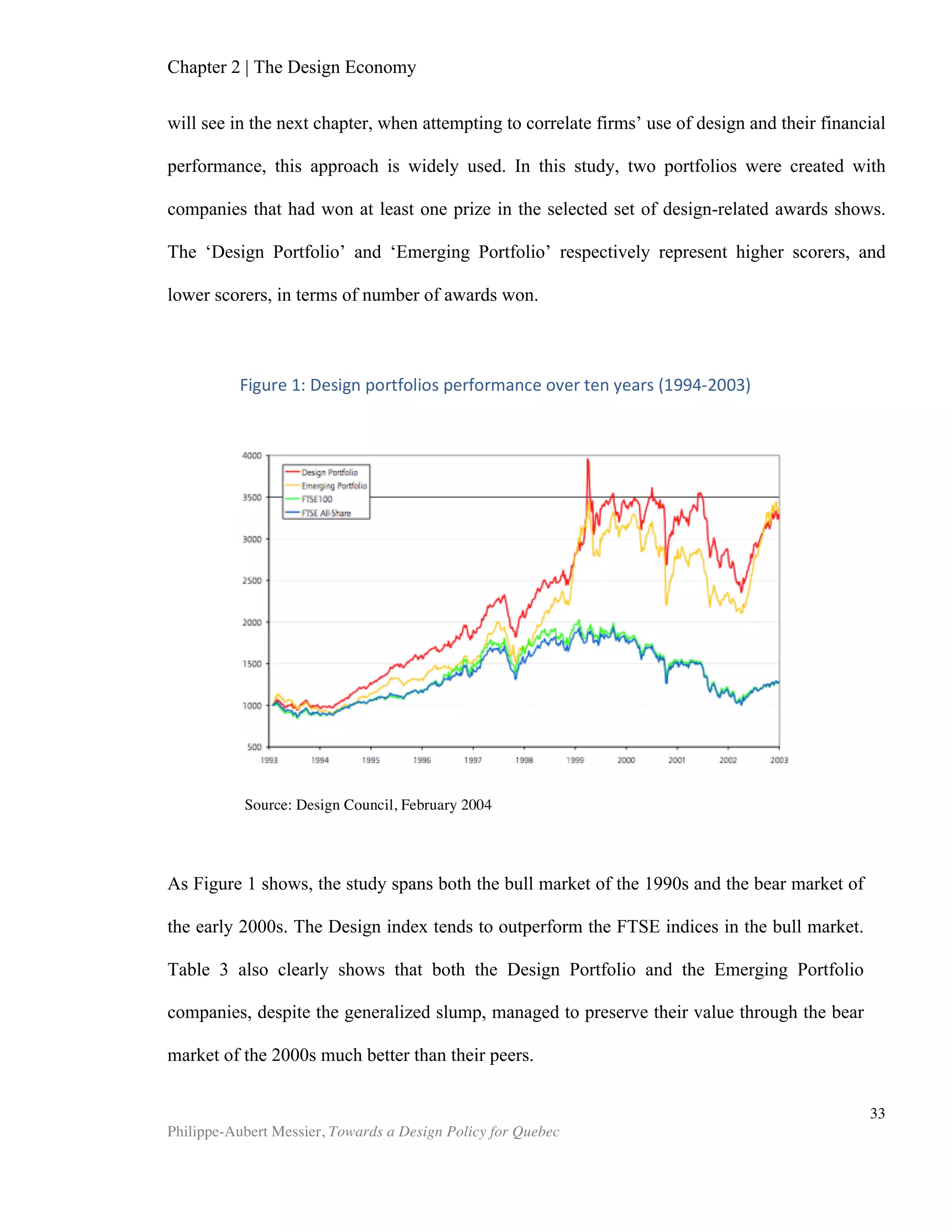 Chapter 3 | Measuring Design
Philippe-Aubert Messier, Towards a Design Policy for Quebec
33
The Danish Design Ladder is a tremendously useful tool for conveying a nation’s
use of design. This model originally stemmed from a study that aimed to benchmark
Danish companies on their investment in design. The study surveyed 1,000 companies
and tracked various metrics including revenue, employment, and exports. The survey’s
report concluded that firms that use design have an additional growth of 250%
compared to others. Using the survey data, firms could be categorized into four stages
of “design maturity” that characterize each stage’s use of design. In 2011, the SEE used
the Danish Design Ladder model to categorize nations using maturity stages, albeit
slightly different ones than in the original Danish model, as shown in Figure 8.
Other initiatives include the “International Design Scoreboard” produced by the
University of Cambridge. Measurement of design can also be found in the Global
Design Watch report 2010, which offerds qualitative benchmarking of national design
policies. The World Economic Forum (Global Competitiveness Report 2012-2013) ranks
nations according to a number indicators, including a few that are design-related. The
United Nations Conference on Trade and Development (UNCTAD) publishes The
Sources: Design Creates Value, National Agency for Enterprise,
Copenhagen, 2007 & SEE 2011.
Figure	
  8:	
  Danish	
  Design	
  Laddder	
  (2007)	
  &	
  Design	
  Policy	
  Ladder	
  (2011)	
  
STAGE&4:
DESIGN&AS&STRATEGY
Design'is'a'key'
strategic'means'of
encouraging
innova3on'
Design'is'integral
to'the'
development
process
Design'is'only
relevant'in'terms
of'style
Design'plays'no'role'
in'product/service
development
STAGE&3:
DESIGN&AS&PROCESS
STAGE&2:
DESIGN&AS&STYLING
STAGE&12:
NO&DESIGN
STAGE&4:
POLICY&VISION&FOR&
STARTEGIC&DESIGN
STAGE&4:
POLICY&VISION&FOR&
SERVICE&DESIGN
STAGE&4:
POLICY&VISION&FOR&
INDUSTRIAL&DESIGN
STAGE&4:
NO&POLICY&VISION
&FOR&
DESIGN
DK&/&FI&/&UK&/&EU
EE&/&ES&/&SI&/&SE
BE&/&CZ&/&FR&/&IE&/&IT&/
LV&/&PL&/&PT&/&RO&/&SK
AT&/&BG&/&CY&/&DE&/
EL&/&HU&/&LT&/&LU&/&
MT&/&NL
Design&
Policy&
Ladder&
2011
Danish
Design&
Ladder&
2007
 