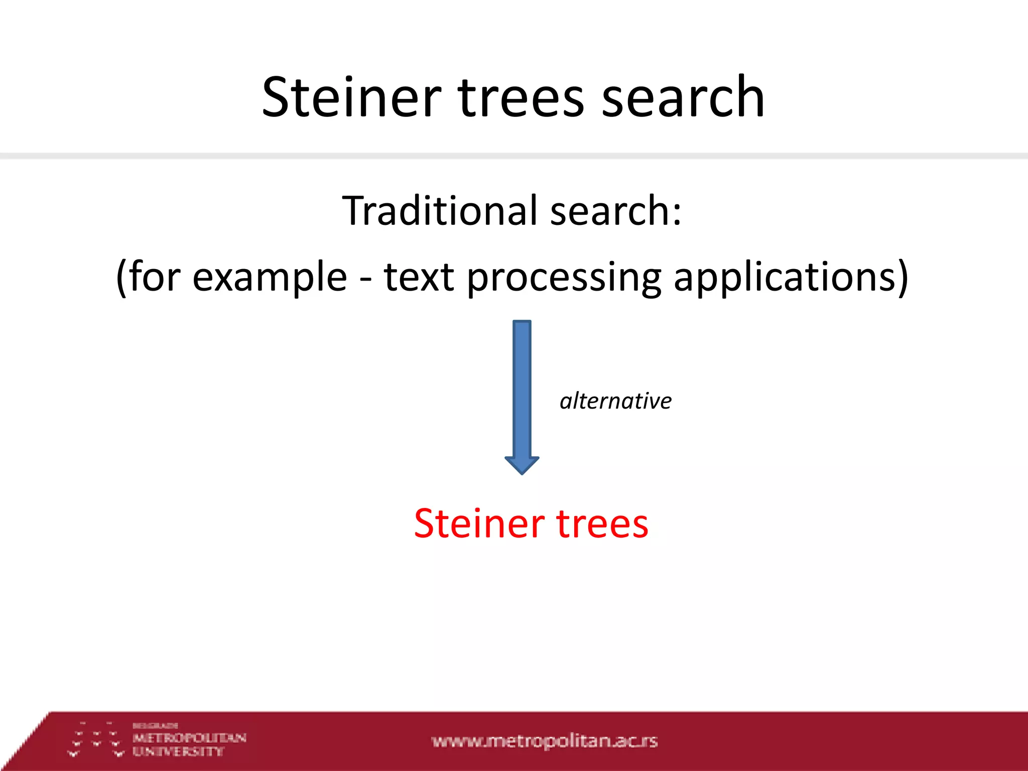 Steiner trees search
Traditional search:
(for example - text processing applications)
alternative

Steiner trees

 
