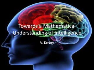 Towards a Mathematical
Understanding of Intelligence
           V. Kosoy
 
