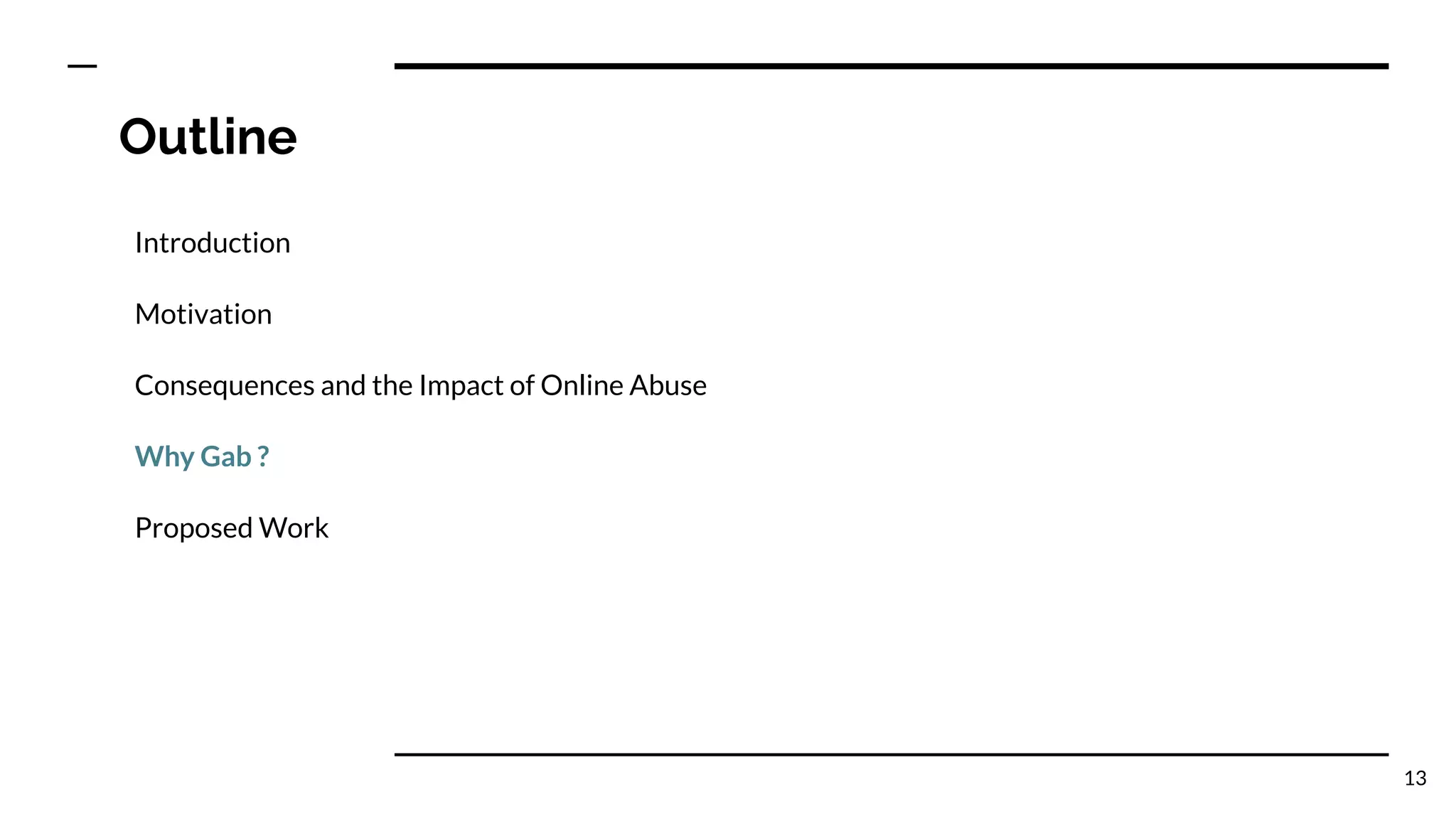 Outline
Introduction
Motivation
Consequences and the Impact of Online Abuse
Why Gab ?
Proposed Work
13
 