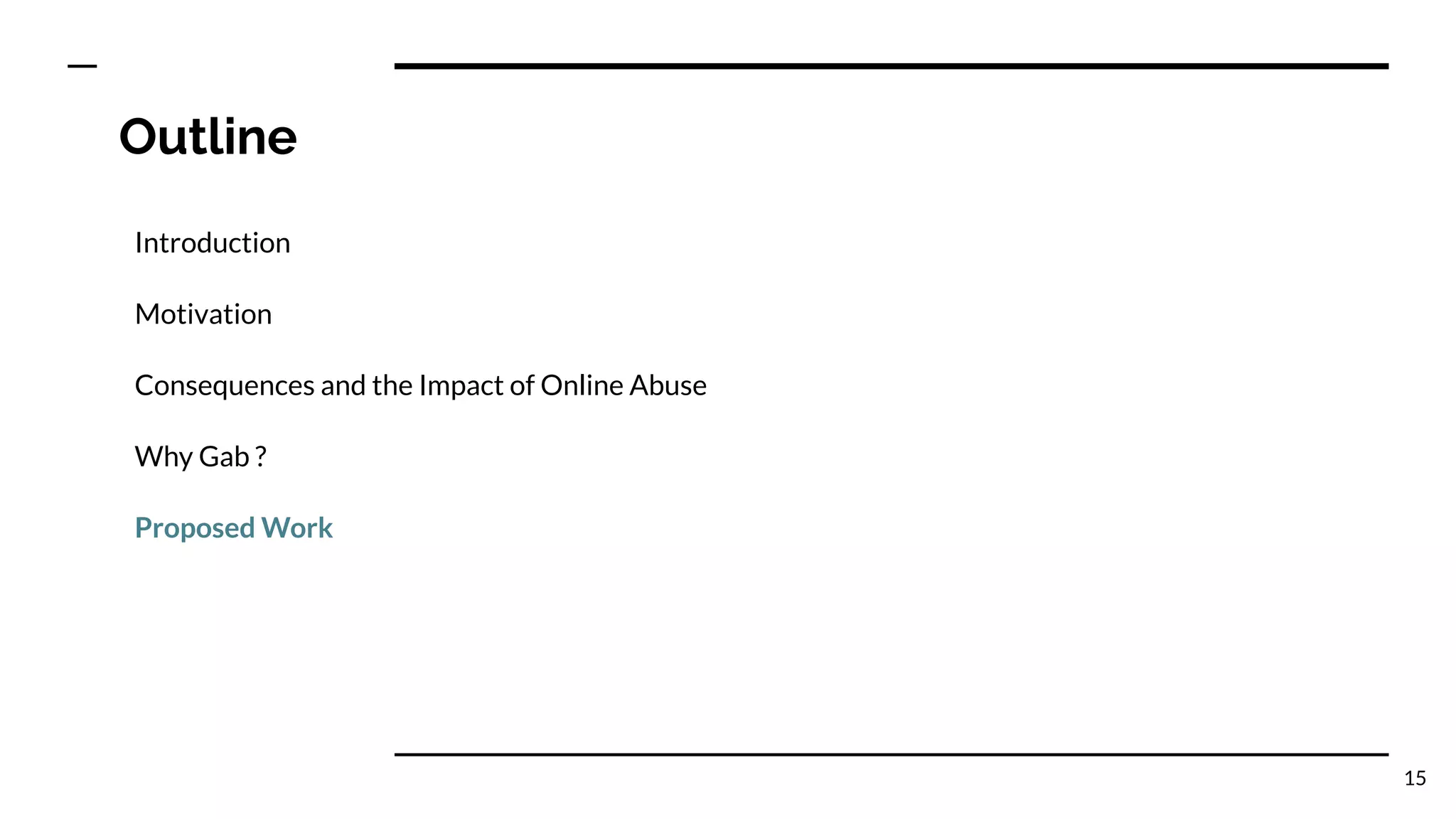 Outline
Introduction
Motivation
Consequences and the Impact of Online Abuse
Why Gab ?
Proposed Work
15
 