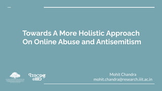 Towards A More Holistic Approach
On Online Abuse and Antisemitism
Mohit Chandra
mohit.chandra@research.iiit.ac.in
1
 