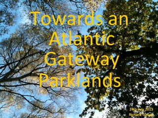 Towards an
Atlantic
Gateway
Parklands
24th July 2013
Richard Tracey
 