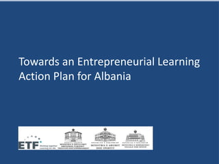 Towards an Entrepreneurial Learning
Action Plan for Albania
 