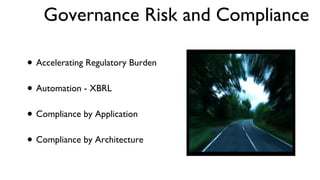 Governance Risk and Compliance  Accelerating Regulatory Burden Automation - XBRL Compliance by Application Compliance by Architecture 