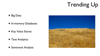 Trending Up  Big Data In-memory Databases Key Value Stores Text Analytics Sentiment Analysis 
