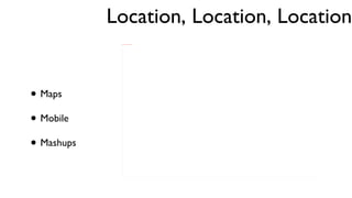 Location, Location, Location Maps  Mobile Mashups 