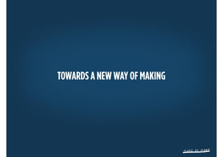 TOWARDS A NEW WAY OF MAKING
 