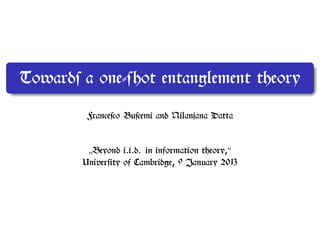 Towards a one-shot entanglement theory
Francesco Buscemi and Nilanjana Datta
Beyond i.i.d. in information theory,"
University of Cambridge, 9 January 2013
 