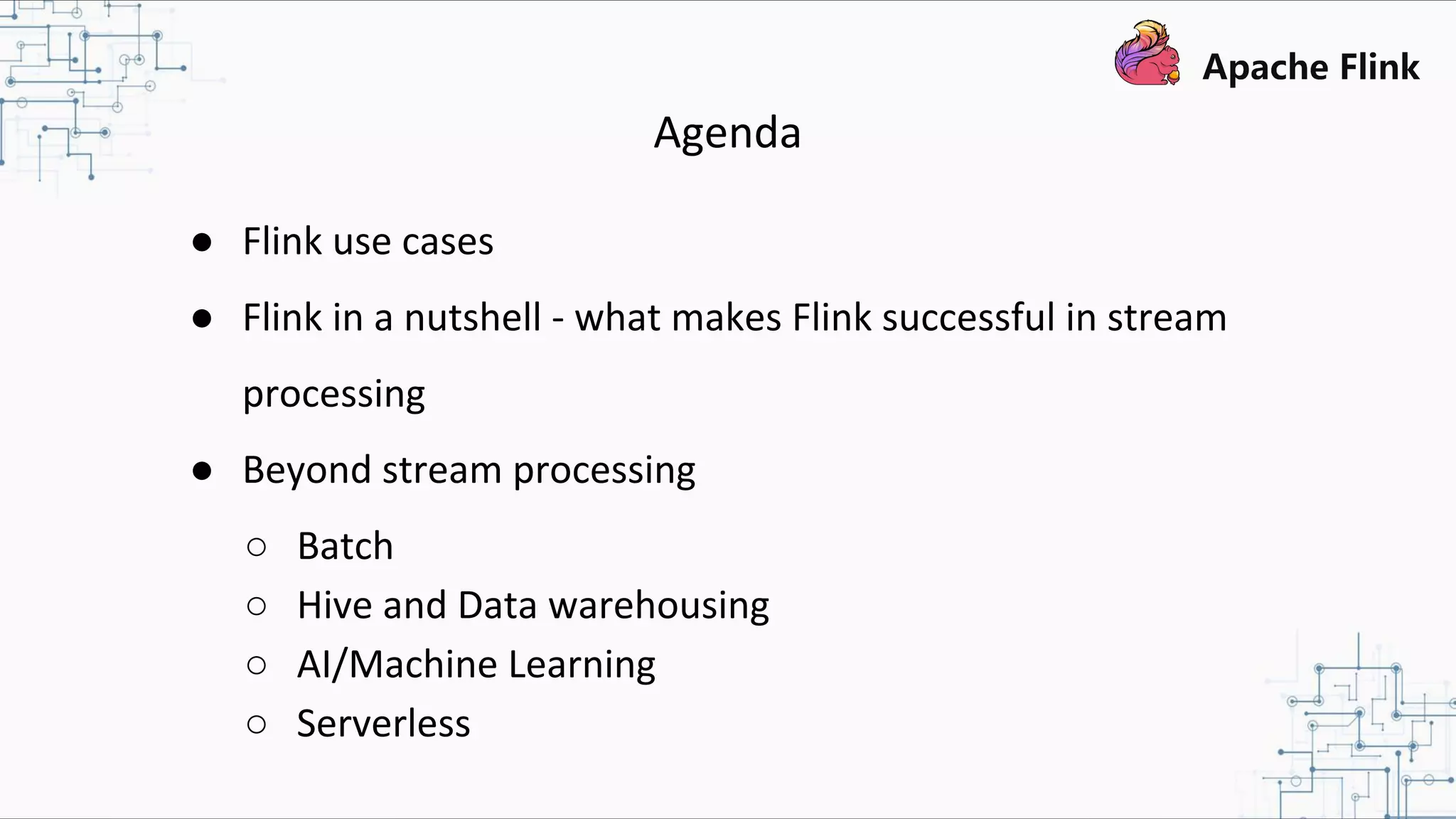 Agenda ● Flink use cases ● Flink in a nutshell - what makes Flink successful in stream processing ● Beyond stream processing ○ Batch ○ Hive and Data warehousing ○ AI/Machine Learning ○ Serverless 