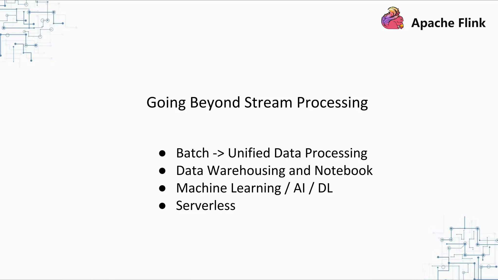 Going Beyond Stream Processing ● Batch -> Unified Data Processing ● Data Warehousing and Notebook ● Machine Learning / AI / DL ● Serverless 