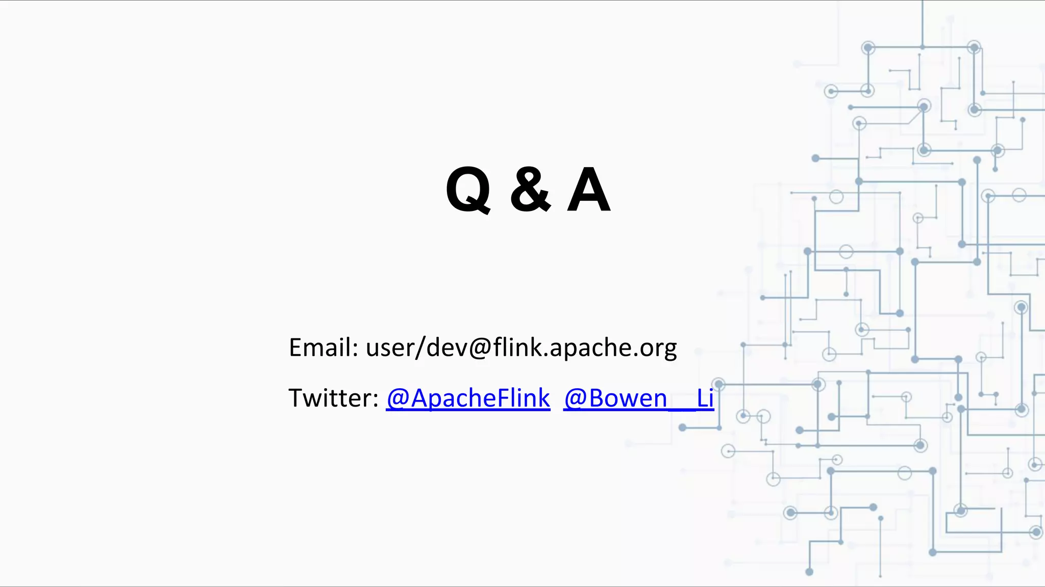 Q & A Email: user/dev@flink.apache.org Twitter: @ApacheFlink @Bowen__Li 