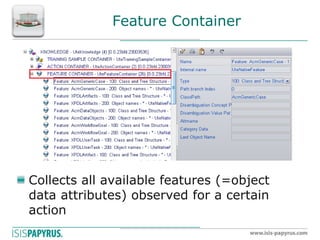 Feature Container Collects all available features (=object data attributes) observed for a certain action  