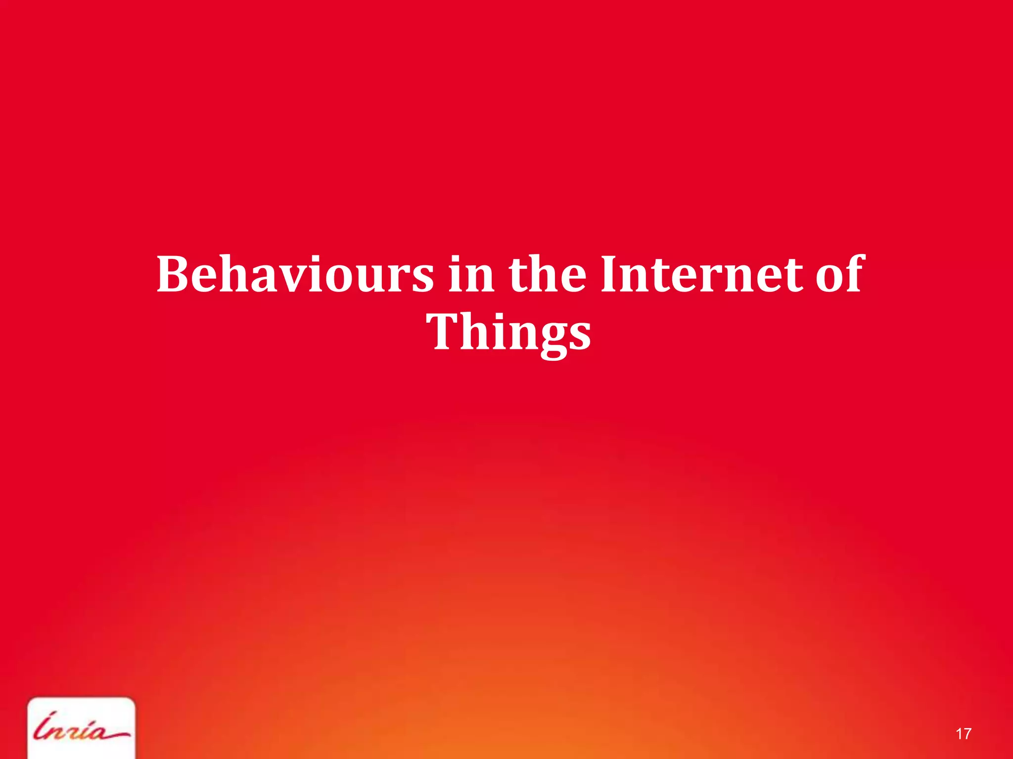 Behaviours in the Internet of
          Things




                                17
 