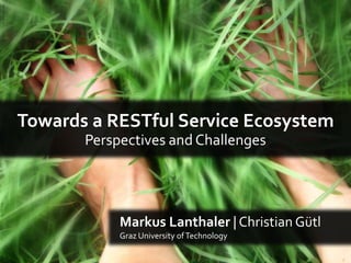 © Louise Docker  Towards a RESTful Service Ecosystem Perspectives and Challenges Markus Lanthaler | Christian Gütl Graz University of Technology 