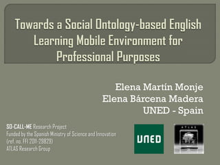 Elena Martín Monje
Elena Bárcena Madera
UNED - Spain
SO-CALL-ME Research Project
Funded by the Spanish Ministry of Science and Innovation
(ref. no. FFI 2011-29829)
ATLAS Research Group
 