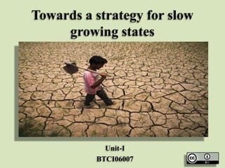 Towards a strategy for slow
growing states

Unit-I
BTCI06007

 