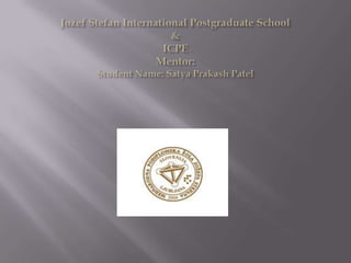 Jožef Stefan International Postgraduate School& ICPEMentor: Student Name: SatyaPrakash Patel 