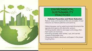 ENVIRONMENTAL
SUSTAINABILITY
PRACTICES
• Pollution Prevention and Waste Reduction
Reduce, reuse, and recycle are the core ...