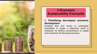 3 Economic
Sustainability Examples
2. Prioritizing low-impact economic
development:
Investing time and money in sustainabl...