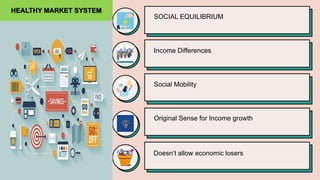 HEALTHY MARKET SYSTEM
Income Differences
Original Sense for Income growth
Doesn’t allow economic losers
SOCIAL EQUILIBRIUM...
