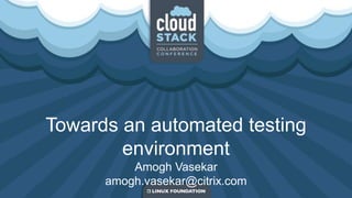 Towards an automated testing
environment
Amogh Vasekar
amogh.vasekar@citrix.com
 