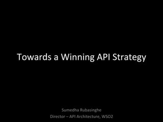 Towards	
  a	
  Winning	
  API	
  Strategy	
  
Sumedha	
  Rubasinghe	
  
Director	
  –	
  API	
  Architecture,	
  WSO2	
  
 