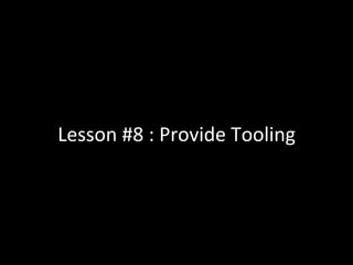 Lesson	
  #8	
  :	
  Provide	
  Tooling	
  
 