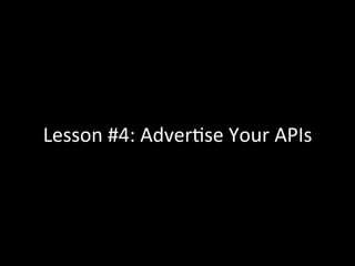 Lesson	
  #4:	
  AdverRse	
  Your	
  APIs	
  
 