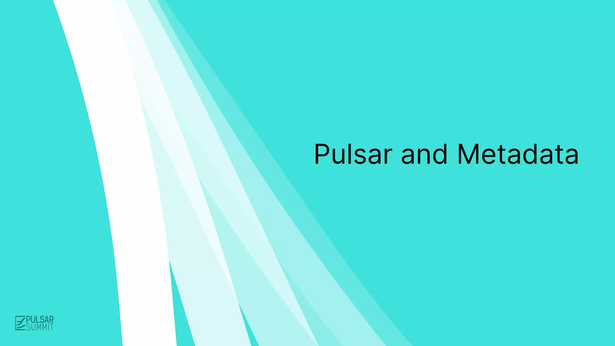Pulsar and Metadata
 