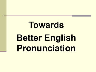 Towards
Better English
Pronunciation

 