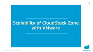 16
IDC Frontier Inc. All rights reserved.
Scalability of CloudStack Zone
with VMware
 
