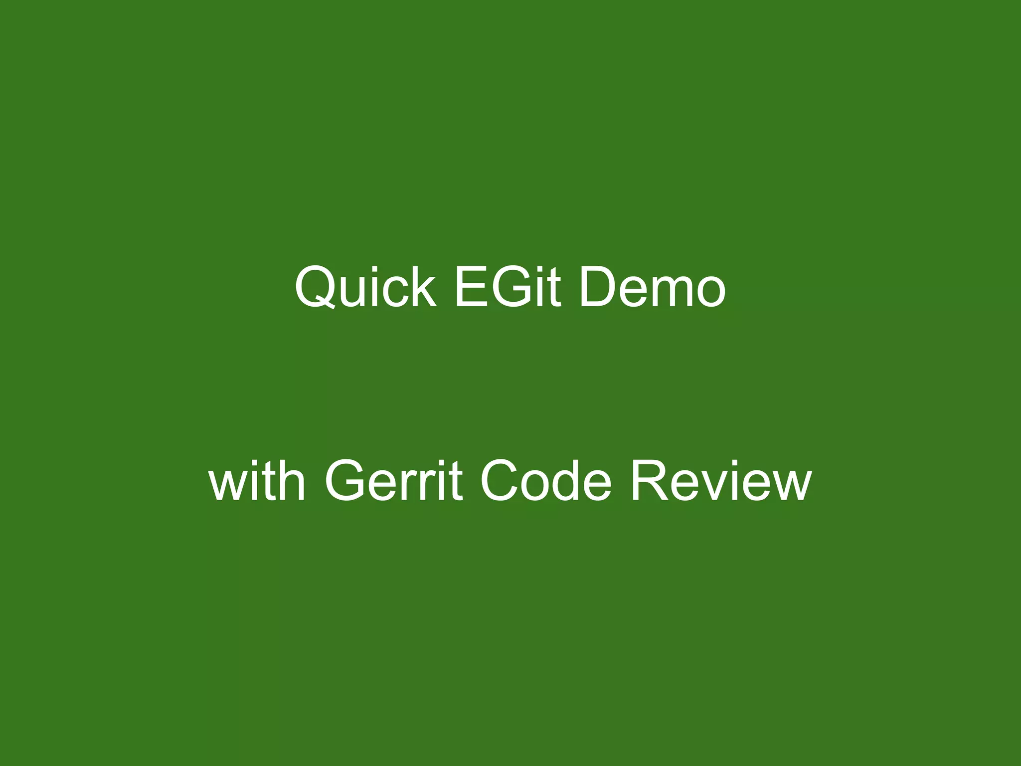 Quick EGit Demo


with Gerrit Code Review
 