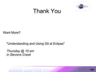 Thank You


Want More?


  "Understanding and Using Git at Eclipse"

  Thursday @ 10 am
  in Stevens Creek



                                             eclipse.org/egit
 