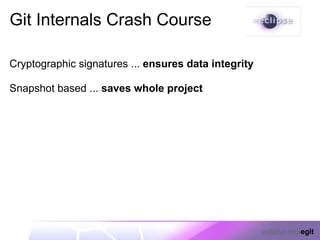 Git Internals Crash Course

Cryptographic signatures ... ensures data integrity

Snapshot based ... saves whole project




                                                      eclipse.org/egit
 