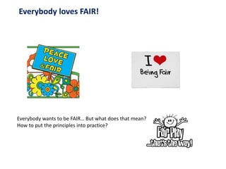 Everybody loves FAIR!
Everybody wants to be FAIR… But what does that mean?
How to put the principles into practice?
 